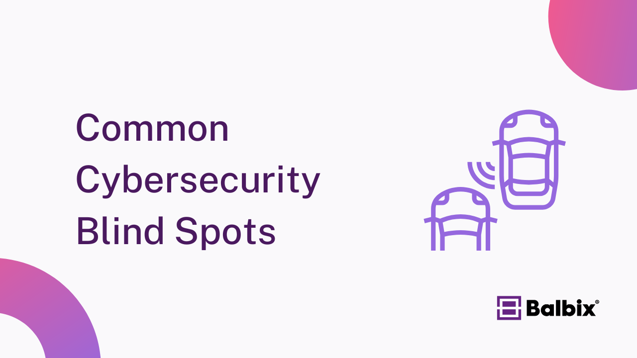 Common Cybersecurity Blind Spots